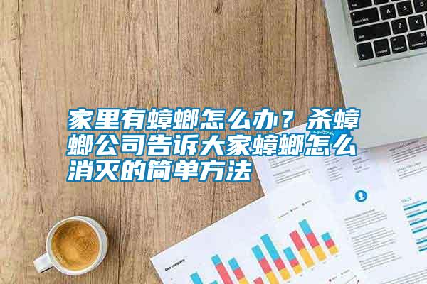 家里有蟑螂怎么辦？殺蟑螂公司告訴大家蟑螂怎么消滅的簡單方法