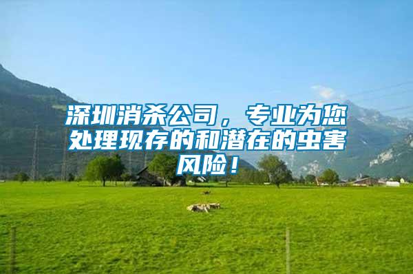 深圳消殺公司，專業(yè)為您處理現(xiàn)存的和潛在的蟲害風(fēng)險！