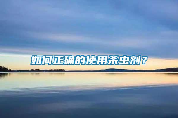 如何正確的使用殺蟲劑？
