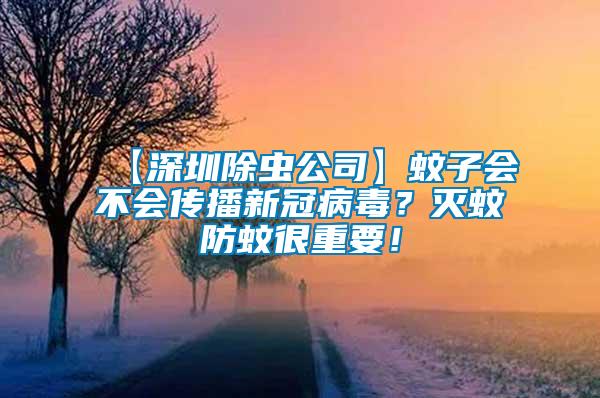 【深圳除蟲公司】蚊子會不會傳播新冠病毒？滅蚊防蚊很重要！