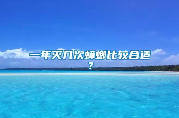 一年滅幾次蟑螂比較合適？