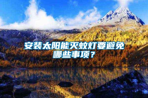 安裝太陽能滅蚊燈要避免哪些事項？