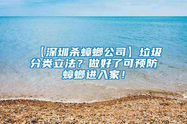【深圳殺蟑螂公司】垃圾分類立法？做好了可預防蟑螂進入家！