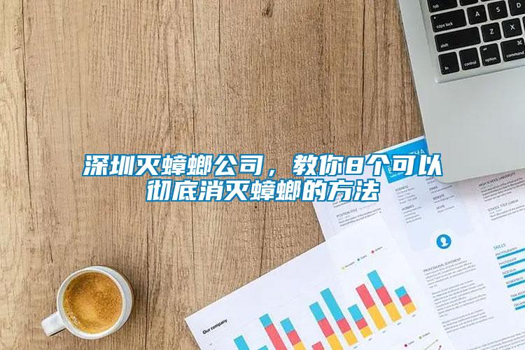 深圳滅蟑螂公司，教你8個可以徹底消滅蟑螂的方法