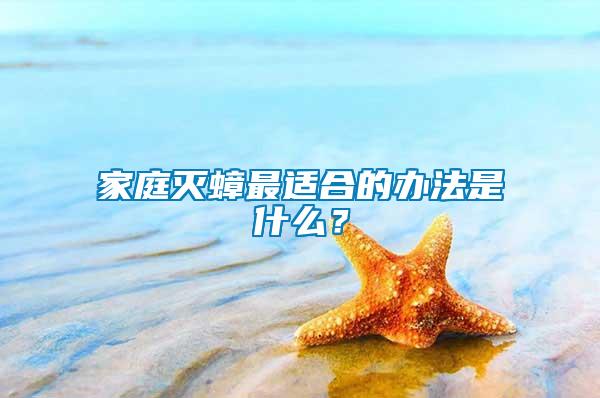 家庭滅蟑最適合的辦法是什么？