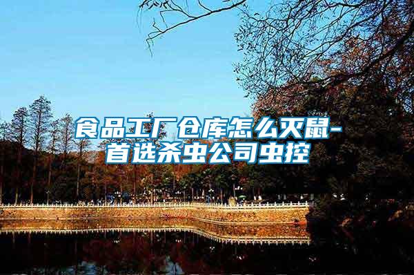 食品工廠倉(cāng)庫(kù)怎么滅鼠-首選殺蟲公司蟲控