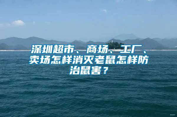 深圳超市、商場、工廠、賣場怎樣消滅老鼠怎樣防治鼠害？