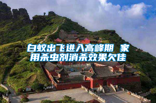 白蟻出飛進(jìn)入高峰期 家用殺蟲(chóng)劑消殺效果欠佳